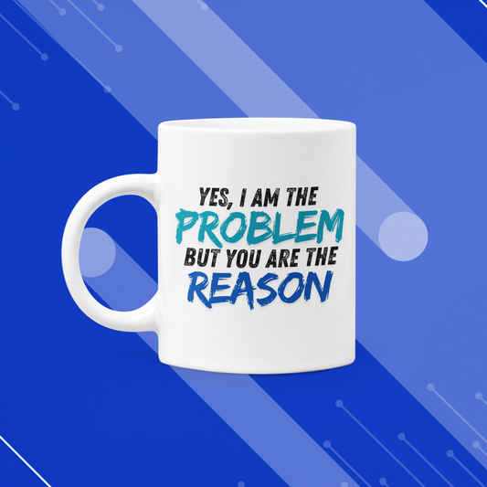 The Problem, Not The Reason Mug